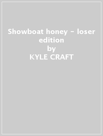 Showboat honey - loser edition - KYLE CRAFT
