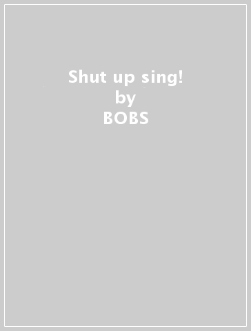 Shut up & sing! - BOBS