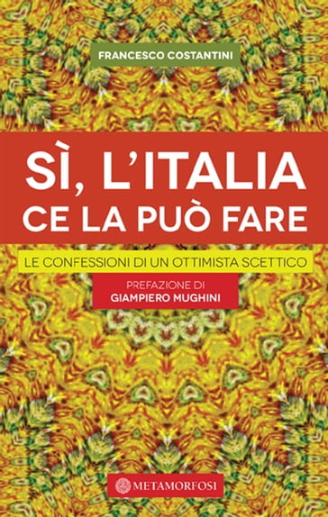 Sì, l'Italia ce la può fare. Le confessioni di un ottimista scettico - Francesco Costantini