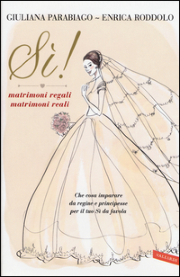 Sì! Matrimoni regali matrimoni reali - Giuliana Parabiago - Enrica Roddolo