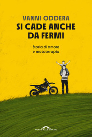 Si cade anche da fermi. Storia di amore e mototerapia - Vanni Oddera