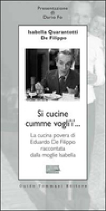 Si cucine cumme vogli'i'... La cucina povera di Eduardo De Filippo raccontata dalla moglie Isabella - Isabella Quarantotti De Filippo