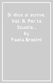 Si dice si scrive. Vol. B. Per la Scuola media. Con e-book. Con espansione online