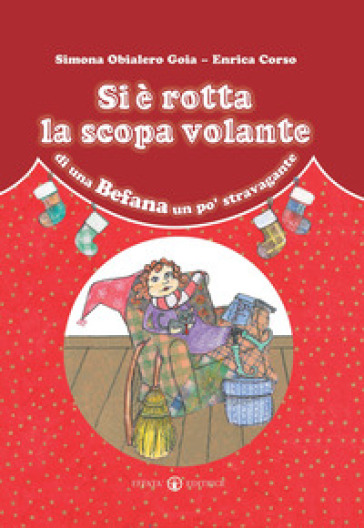 Si è rotta la scopa volante di una Befana un po' stravagante. Ediz. a colori - Simona Obialero