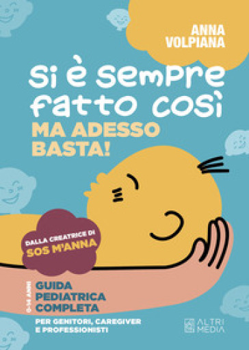 Si è sempre fatto così. Ma adesso basta! Guida pediatrica completa, per genitori, caregiver e professionisti - Anna Volpiana