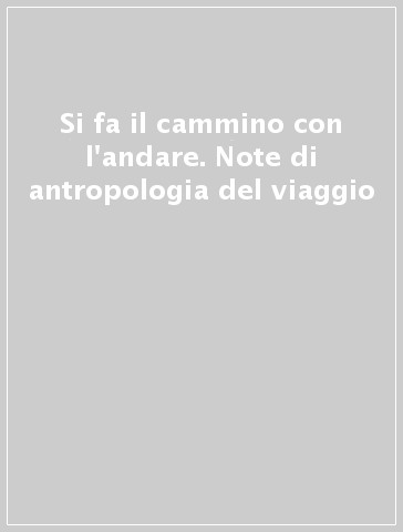 Si fa il cammino con l'andare. Note di antropologia del viaggio