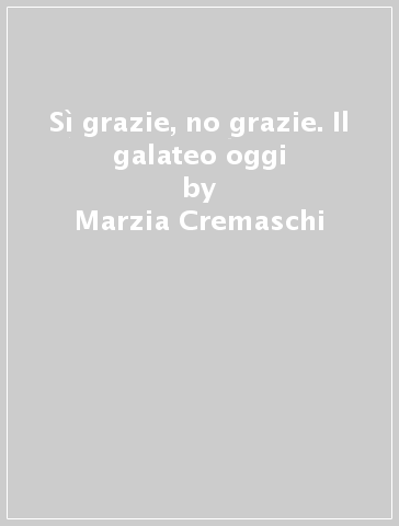 Sì grazie, no grazie. Il galateo oggi - Marzia Cremaschi