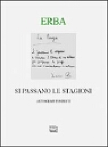 Si passano le stagioni. Una scelta personale di autografi e inediti. Ediz. numerata - Luciano Erba