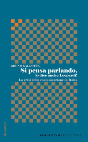 Si pensa parlando, lo dice anche Leopardi! La crisi della comunicazione in Italia - Bruno Gallotta