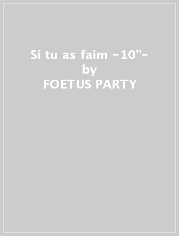 Si tu as faim -10"- - FOETUS PARTY