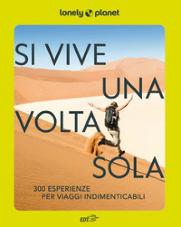 Si vive una volta sola. Esperienze e avventure per esploratori inesausti e viaggiatori curiosi