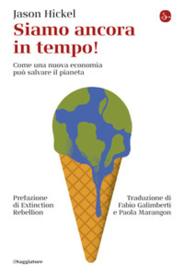 Siamo ancora in tempo! Come una nuova economia può salvare il pianeta - Jason Hickel