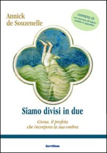 Siamo divisi in due. Giona, il profeta che incorpora la propria ombra. Con CD Audio - Annick de Souzenelle