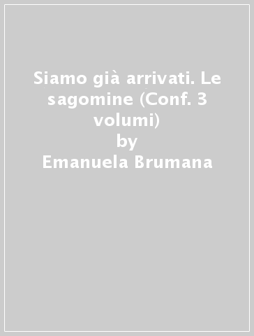 Siamo già arrivati. Le sagomine (Conf. 3 volumi) - Emanuela Brumana