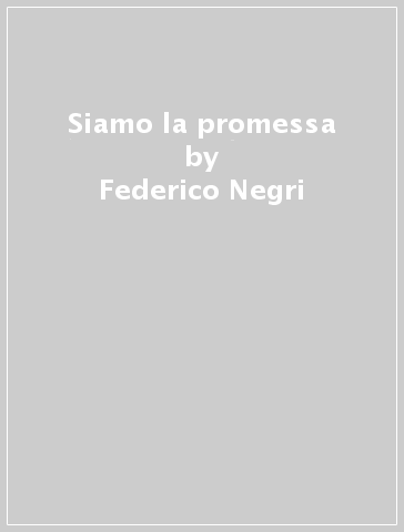 Siamo la promessa - Federico Negri