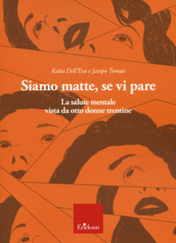 Siamo matte, se vi pare. La salute mentale vista da otto donne trentine - Katia Dell