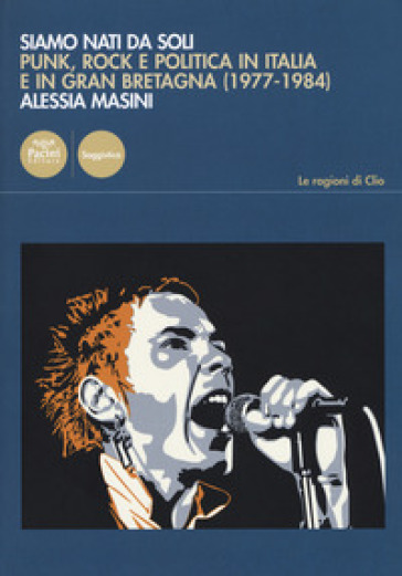 Siamo nati da soli. Punk, rock e politica in Italia e in Gran Bretagna (1977-1984) - Alessia Masini