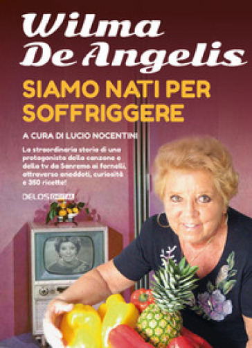 Siamo nati per soffriggere - Wilma De Angelis