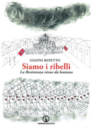 Siamo i ribelli. La Resistenza viene da lontano - Gianni Repetto