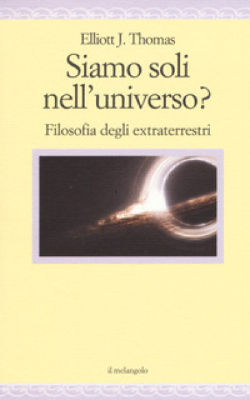 Siamo soli nell'universo? Filosofia degli extraterrestri - Elliott J. Thomas