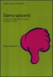 Siamo spiacenti. Controstoria dell editoria italiana attraverso i rifiuti dal 1925 ad oggi