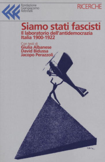 Siamo stati fascisti. Atti e inquietudini che si faranno regime - Giulia Albanese - David Bidussa - Jacopo Perazzoli