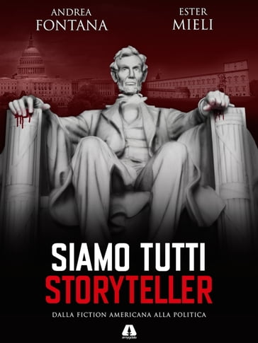 Siamo tutti Storyteller. Dalla Fiction Americana alla Politica - Andrea Fontana - Ester Mieli