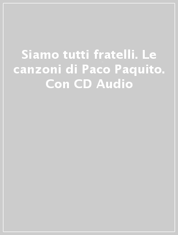Siamo tutti fratelli. Le canzoni di Paco Paquito. Con CD Audio