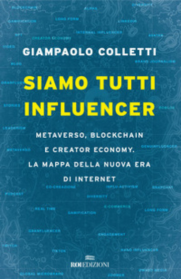 Siamo tutti influencer. Metaverso, blockchain e creator economy. La mappa della nuova era di internet - Giampaolo Colletti