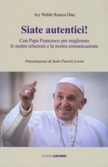 Siate autentici! Con papa Francesco per migliorare le nostre relazioni e la nostra comunic...