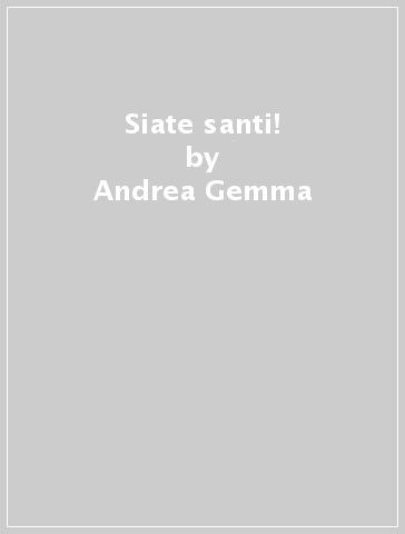 Siate santi! - Andrea Gemma