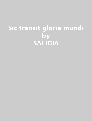 Sic transit gloria mundi - SALIGIA
