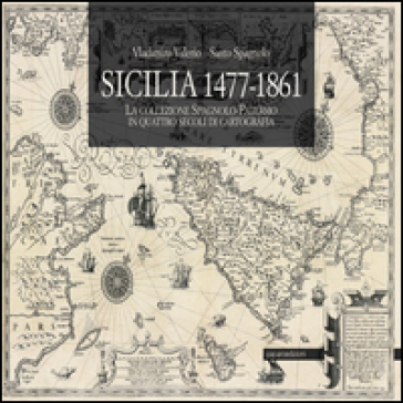Sicilia 1477-1861. La collezione Spagnolo-Patermo in quattro secoli di cartografia - Vladimiro Valerio | 