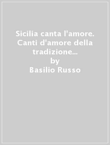 Sicilia canta l'amore. Canti d'amore della tradizione popolare e colta. Con audiocassetta - Basilio Russo