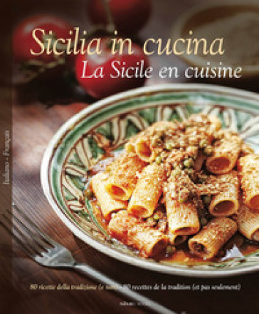 Sicilia in cucina. 80 ricette della tradizione (e non). Ediz. italiana e francese - William Dello Russo - Alessandro Saffo - Antonino Bartuccio