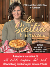 La Sicilia è in tavola. Oltre 100 ricette per gustare il caldo sapore del Sud