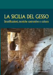 La Sicilia del gesso. Stratificazioni, tecniche costruttive e cultura