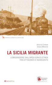 La Sicilia migrante. L emigrazione dall area ionico-etnea tra Ottocento e Novecento