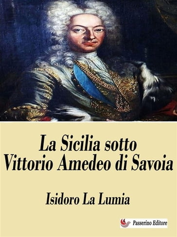 La Sicilia sotto Vittorio Amedeo di Savoia - Isidoro La Lamia