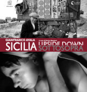 Sicilia sottosopra. Gianfranco Ayala: fotografia e cinema documentario. Ediz. illustrata