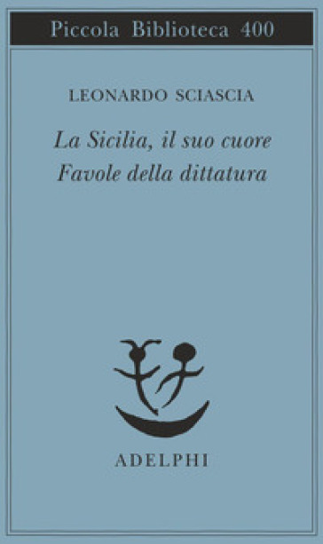 La Sicilia, il suo cuore-Favole della dittatura - Leonardo Sciascia