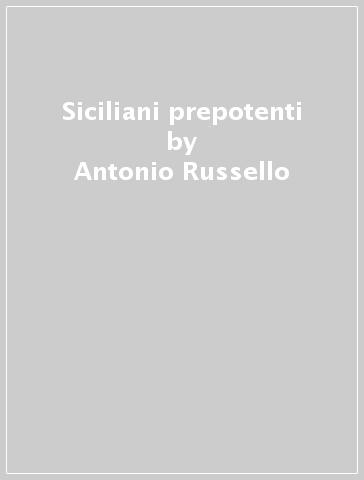 Siciliani prepotenti - Antonio Russello