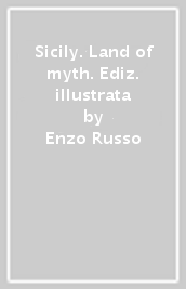 Sicily. Land of myth. Ediz. illustrata