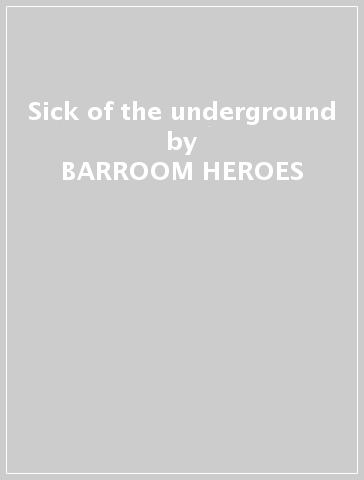 Sick of the underground - BARROOM HEROES