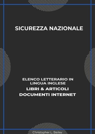 Sicurezza Nazionale: Elenco Letterario in Lingua Inglese: Libri & Articoli, Documenti Internet - Christopher L. Bailey