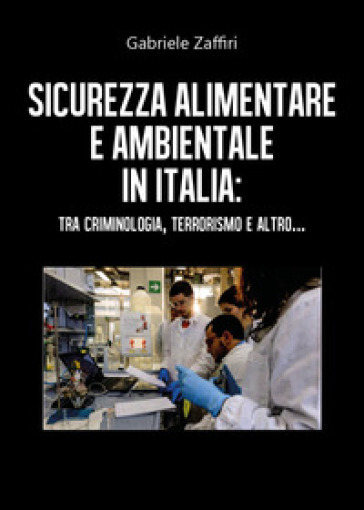 Sicurezza alimentare e ambientale in Italia: tra criminologia, terrorismo e altro... - Gabriele Zaffiri