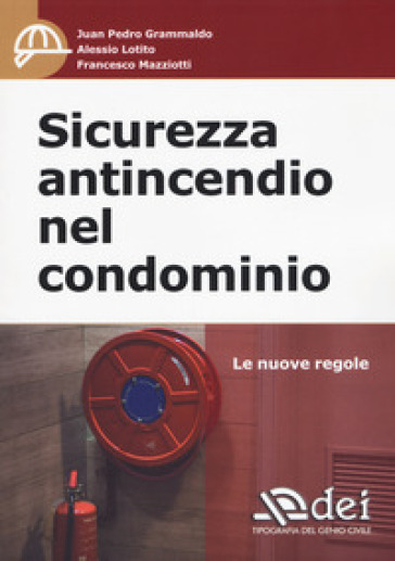 Sicurezza antincendio nel condominio. Le nuove regole - Juan Pedro Grammaldo - Alessio Lotito - Francesco Mazziotti