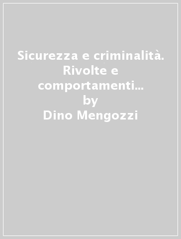 Sicurezza e criminalità. Rivolte e comportamenti irregolari nell'Italia centrale (1796-1861) - Dino Mengozzi