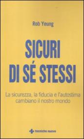 Sicuri di sé stessi. La sicurezza, la fiducia e l autostima cambiano il nostro mondo