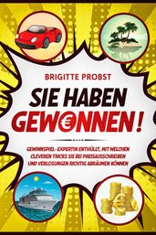 Sie haben gewonnen!: Gewinnspiel-Expertin enthüllt, mit welchen cleveren Tricks Sie bei Preisausschreiben und Verlosungen richtig abräumen können